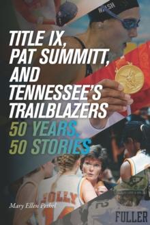 Title IX, Pat Summitt, and Tennessee's Trailblazers : 50 Years, 50 Stories