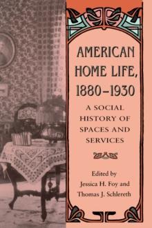 American Home Life, 1880-1930 : A Social History of Spaces and Services