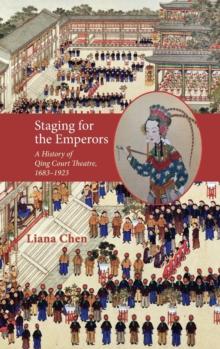 Staging for the Emperors : A History of Qing Court Theatre, 1683-1923