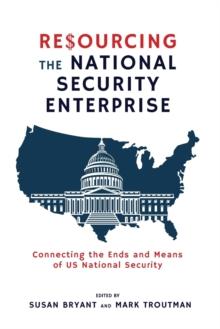 Resourcing the National Security Enterprise : Connecting the Ends and Means of US National Security