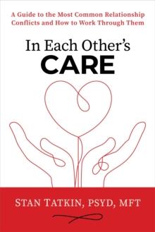 In Each Other's Care : A Guide to the Most Common Relationship Conflicts and How to Work Through Them