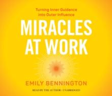 Miracles at Work : Turning Inner Guidance Into Outer Influence