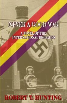 Never a Good War: A Novel of the International Brigades