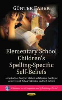 Elementary School Children's Spelling-Specific Self-Beliefs : Longitudinal Analyses of their Relations to Academic Achievement, School Attitudes, and Self-Esteem