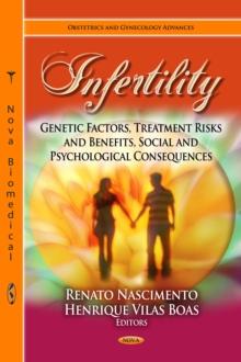 Infertility : Genetic Factors, Treatment Risk and Benefits, Social and Psychological Consequences