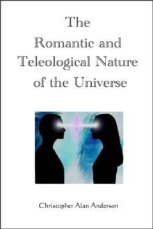 The Romantic and Teleological Nature of the Universe