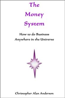 The Money System: How to Do Business Anywhere In the Universe