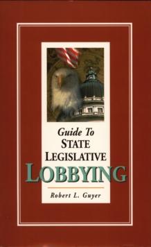 Guide to State Legislative Lobbying 3rd ed.