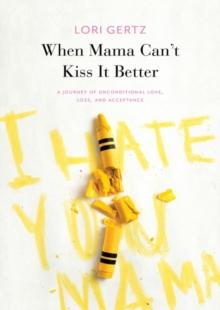 When Mama Can't Kiss it Better, A journey of love, loss and acceptance