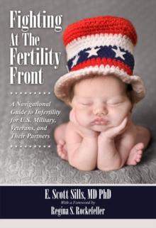 Fighting at the Fertility Front : A Navigational Guide to Infertility for U.S. Military, Veterans & Their Partners