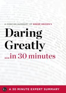 Daring Greatly : How the Courage to Be Vulnerable Transforms the Way We Live, Love, Parent, and Lead by Brene Brown (30 Minute Expert Summary)