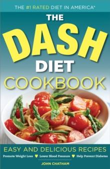 The DASH Diet Health Plan Cookbook : Easy and Delicious Recipes to Promote Weight Loss, Lower Blood Pressure and Help Prevent Diabetes