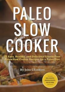 Paleo Slow Cooker : 75 Easy, Healthy, and Delicious Gluten-Free Paleo Slow Cooker Recipes for a Paleo Diet