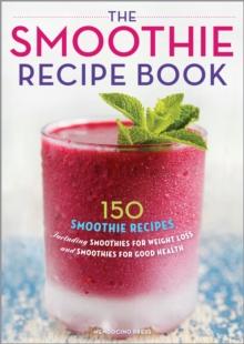 The Smoothie Recipe Book : 150 Smoothie Recipes Including Smoothies for Weight Loss and Smoothies for Optimum Health