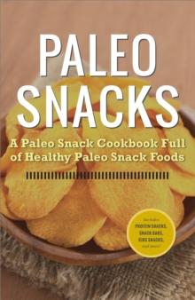 Paleo Snacks : A Paleo Snack Cookbook Full of Healthy Paleo Snack Foods