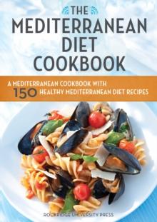 The Mediterranean Diet Cookbook : A Mediterranean Cookbook with 150 Healthy Mediterranean Diet Recipes