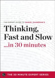 Thinking, Fast and Slow in 30 Minutes : The Expert Guide to Daniel Kahneman's Critically Acclaimed Book