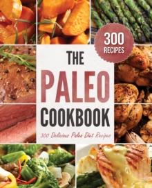 The Paleo Cookbook : 300 Delicious Paleo Diet Recipes