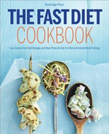 The Fast Diet Cookbook : Low-Calorie Fast Diet Recipes and Meal Plans for the 5:2 Diet and Intermittent Fasting