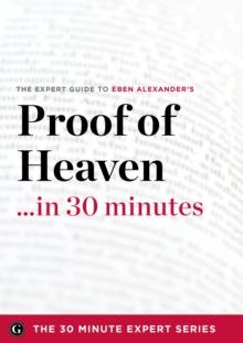 Proof of Heaven in 30 Minutes : The Expert Guide to Eben Alexander's Critically Acclaimed Book