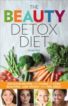 The Beauty Detox Diet : Delicious Recipes and Foods to Look Beautiful, Lose Weight, and Feel Great