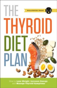 Thyroid Diet Plan : How to Lose Weight, Increase Energy, and Manage Thyroid Symptoms