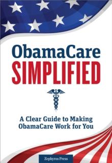 Obamacare Simplified : A Clear Guide to Making Obamacare Work for You