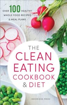 The Clean Eating Cookbook & Diet : Over 100 Healthy Whole Food Recipes & Meal Plans