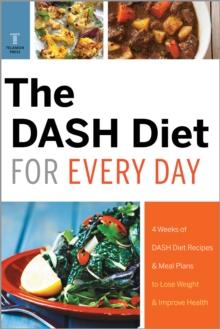 The DASH Diet for Every Day : 4 Weeks of DASH Diet Recipes & Meal Plans to Lose Weight & Improve Health