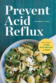 Prevent Acid Reflux : Delicious Recipes to Cure Acid Reflux and GERD