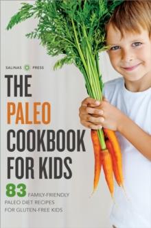 The Paleo Cookbook for Kids : 83 Family-Friendly Paleo Diet Recipes for Gluten-Free Kids