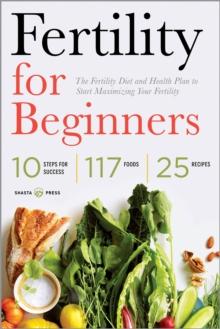 Fertility for Beginners : The Fertility Diet and Health Plan to Start Maximizing Your Fertility