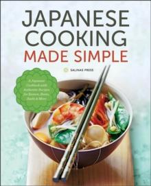 Japanese Cooking Made Simple : A Japanese Cookbook with Authentic Recipes for Ramen, Bento, Sushi & More