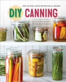 DIY Canning : Over 100 Small-Batch Recipes for All Seasons