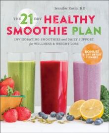 The 21-Day Healthy Smoothie Plan : Invigorating Smoothies & Daily Support for Wellness & Weight Loss