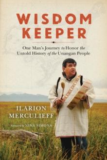 Wisdom Keeper : One Man's Journey to Honor the Untold History of the Unangan People