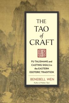 The Tao of Craft : Fu Talismans and Casting Sigils in the Eastern Esoteric Tradition