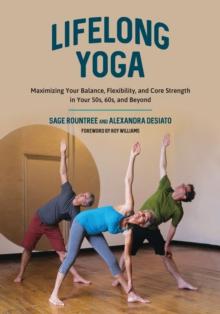 Lifelong Yoga : Maximizing Your Balance, Flexibility, and Core Strength in Your 50s, 60s, and Beyond