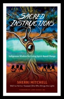 Sacred Instructions : Indigenous Wisdom for Living Spirit-Based Change