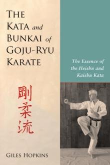 Kata and Bunkai of Goju-Ryu Karate : The Essence of the Heishu and Kaishu Kata