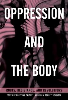 Oppression and the Body : Roots, Resistance, and Resolutions