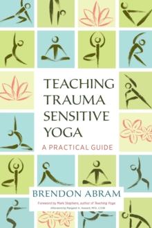 Teaching Trauma-Sensitive Yoga : A Practical Guide