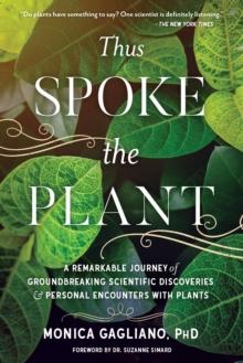 Thus Spoke the Plant : A Remarkable Journey of Groundbreaking Scientific Discoveries and Personal Encounters with Plants