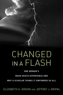 Changed in a Flash : One Woman's Near-Death Experience and Why a Scholar Thinks It Empowers Us All