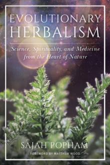 Evolutionary Herbalism : Science, Spirituality, and Medicine from the Heart of Nature