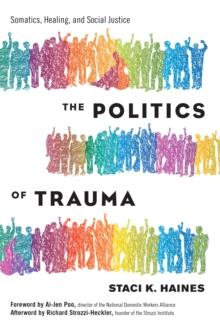 Politics of Trauma,The : Somatics, Healing, and Social Justice