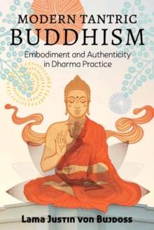 Modern Tantric Buddhism : Embodiment and Authenticity in Dharma Practice