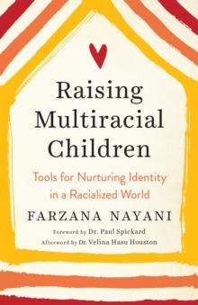 Raising Multiracial Children : Tools for Nurturing Identity in a Racialized World