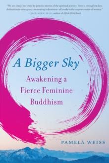 A Bigger Sky : Awakening a Fierce Feminine Buddhism