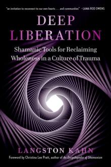 Deep Liberation : Shamanic Tools for Reclaiming Wholeness in a Culture of Trauma